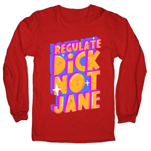 Regulate Dick Not Jane Longsleeve Tee