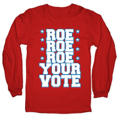 Roe, Roe, Roe Your Vote!  Longsleeve Tee