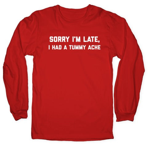 Sorry I'm Late, I Had A Tummy Ache Longsleeve Tee