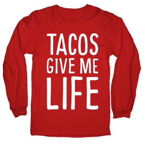 Tacos Give Me Life Longsleeve Tee