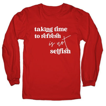 Taking Time To Refresh Is Not Selfish Longsleeve Tee