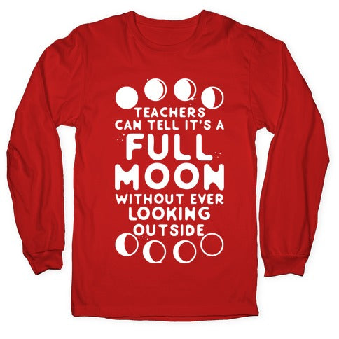 Teachers Can Tell It's a Full Moon Without Ever Looking Outside Longsleeve Tee