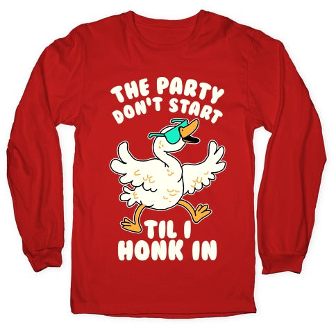 The Party Don't Start Til I Honk In Longsleeve Tee