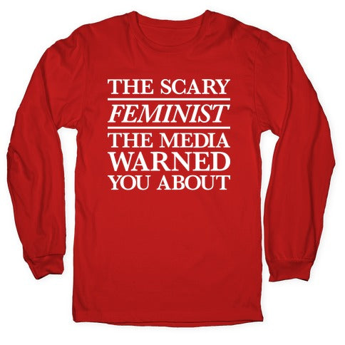 The Scary Feminist The Media Warned You About Longsleeve Tee
