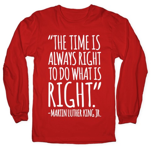 The Time Is Always Right To Do What Is Right MLK Jr. Quote White Print Longsleeve Tee