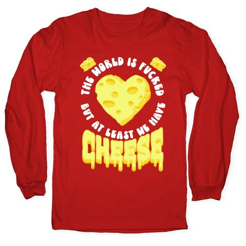 The World Is Fucked But at Least We Have Cheese Longsleeve Tee