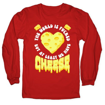 The World Is Fucked But at Least We Have Cheese Longsleeve Tee