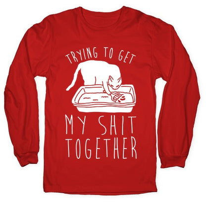 Trying To Get My Shit Together Longsleeve Tee