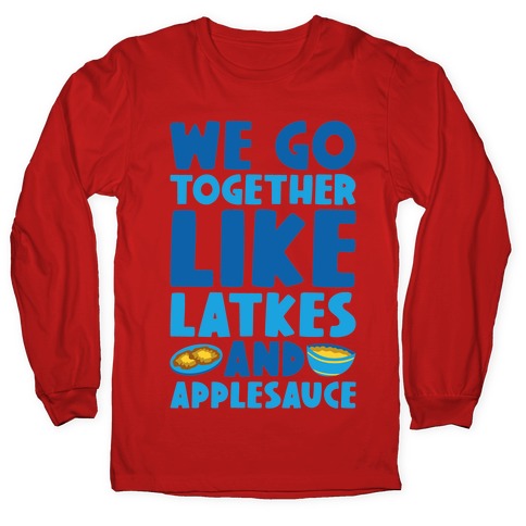 We Go Together Like Latkes And Applesauce Longsleeve Tee