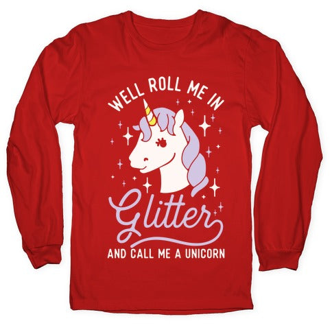 Well Roll Me In Glitter And Call Me a Unicorn Longsleeve Tee