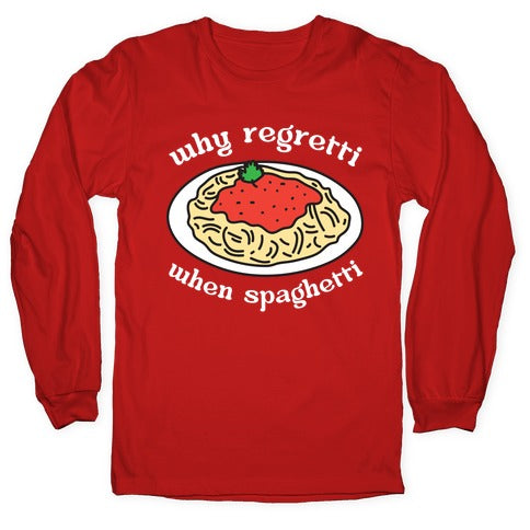 Why Regretti When Spaghetti Longsleeve Tee