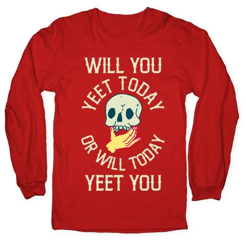 Will You Yeet Today Or Will Today Yeet You Longsleeve Tee