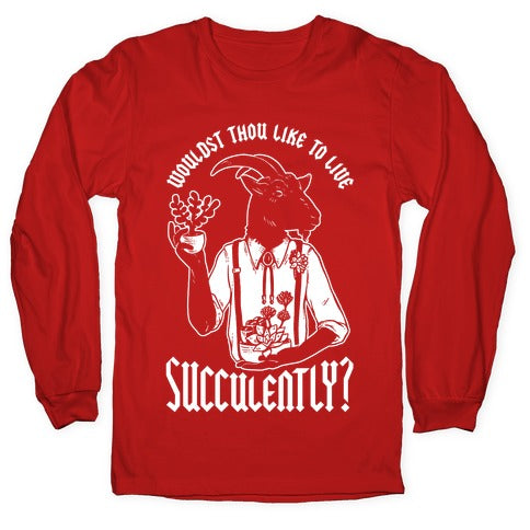 Wouldst Thou Like to Live Succulently Longsleeve Tee