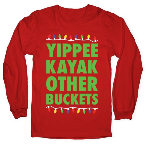 Yippee Kayak Other Buckets Christmas Longsleeve Tee
