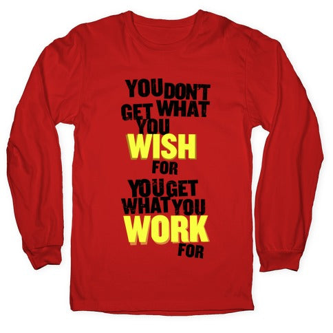 You Get What You Work For Longsleeve Tee