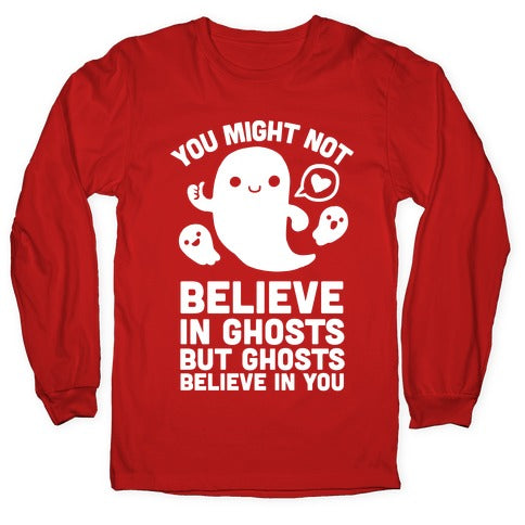 You Might Not Believe in Ghosts But Ghosts Believe in You Longsleeve Tee