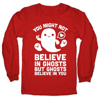 You Might Not Believe in Ghosts But Ghosts Believe in You Longsleeve Tee