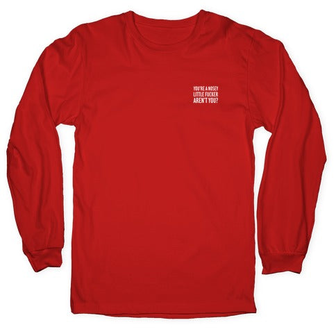 You're a Nosey Little Fucker Aren't You? Longsleeve Tee