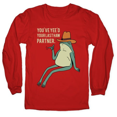 You've Yee'd Your Last Haw Partner Longsleeve Tee