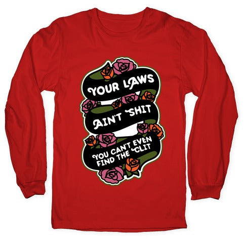 Your Laws Ain't Shit - You Can't Even Find The Clit Longsleeve Tee