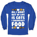 All I Want Out of Life Is Cats and Breakfast Food Longsleeve Tee