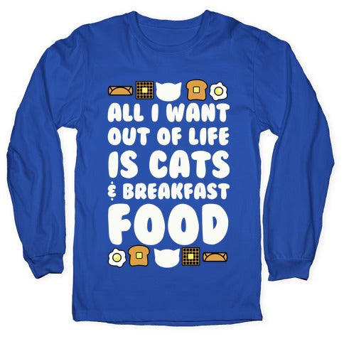 All I Want Out of Life Is Cats and Breakfast Food Longsleeve Tee