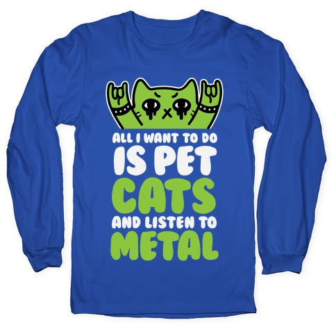 All I Want To Do Is Pet Cats And Listen To Metal Longsleeve Tee
