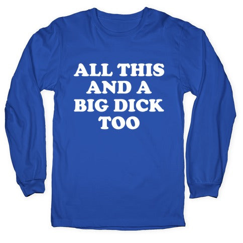 All This And A Big Dick Too Longsleeve Tee