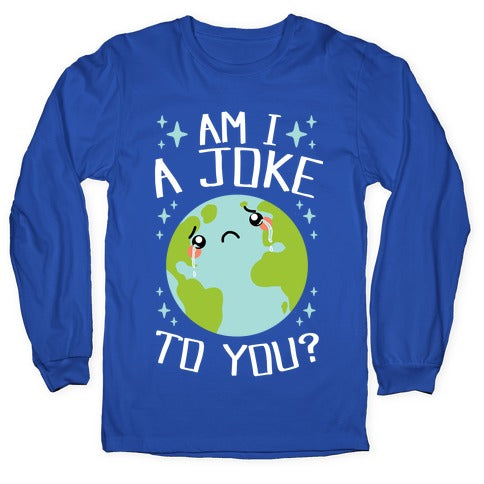 Am I A Joke To You? Longsleeve Tee