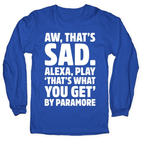 Aw That's Sad Alexa Play That's What You Get By Paramore Parody White Print Longsleeve Tee