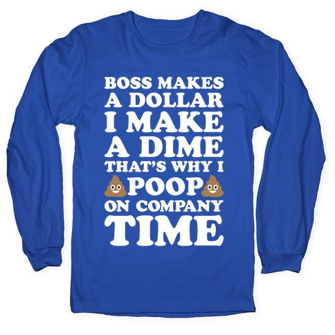 Boss Makes A Dollar, I Make A Dime, That's Why I Poop On Company Time Longsleeve Tee