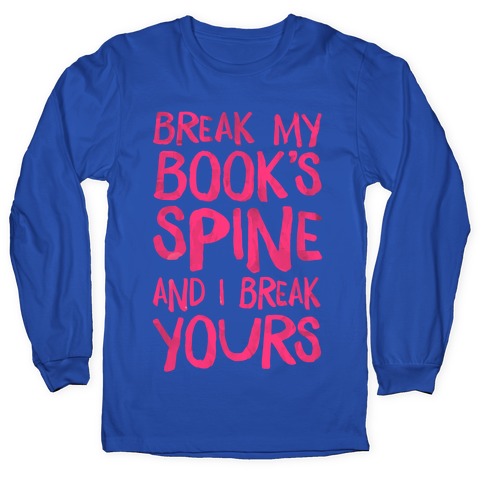 Break My Book's Spine and I Break Yours. Longsleeve Tee