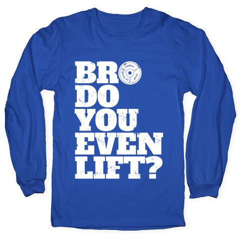 Bro Do You Even Lift? Longsleeve Tee