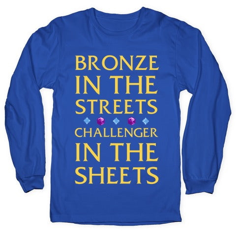 Bronze in the Streets. Challenger in the Sheets Longsleeve Tee