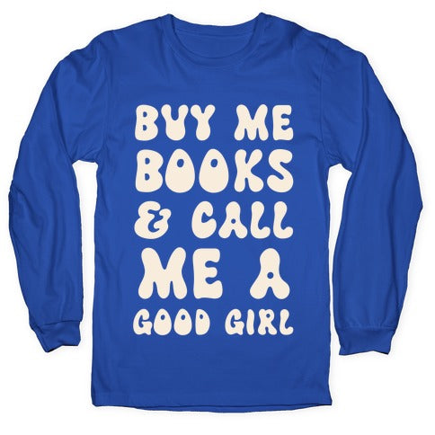 Buy Me Books And Call Me A Good Girl Longsleeve Tee