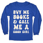 Buy Me Books And Call Me A Good Girl Longsleeve Tee