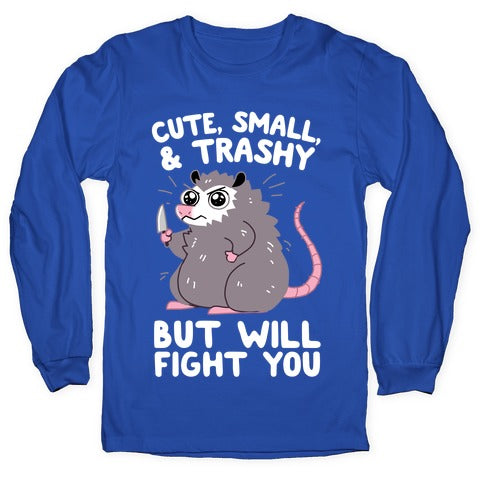 Cute, Small, & Trashy, But Will Fight You Longsleeve Tee