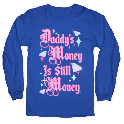 Daddy's Money Is Still Money Longsleeve Tee