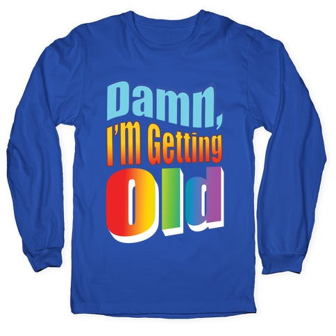 Damn, I'm Getting Old Nostalgic word art Longsleeve Tee