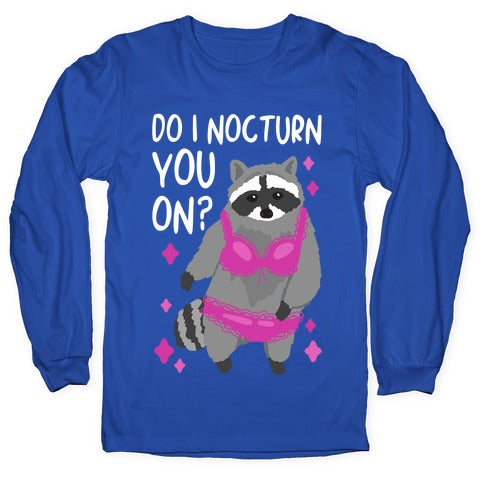 Do I Nocturn You On? Raccoon  Longsleeve Tee