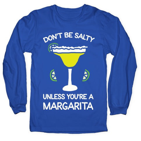 Don't Be Salty Unless You're A Margarita Longsleeve Tee
