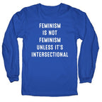 Feminism Is Not Feminism Unless It's Intersectional Longsleeve Tee