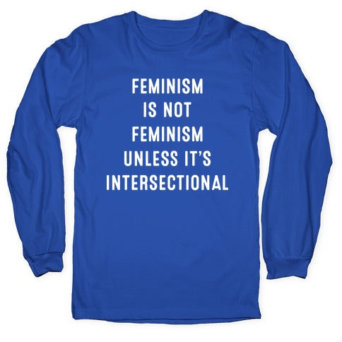 Feminism Is Not Feminism Unless It's Intersectional Longsleeve Tee