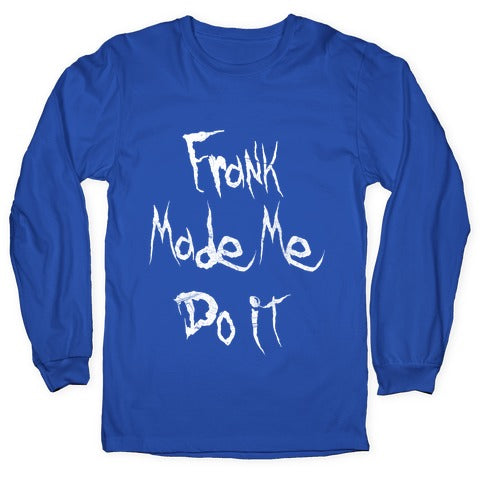 Frank Made Me Do It Longsleeve Tee