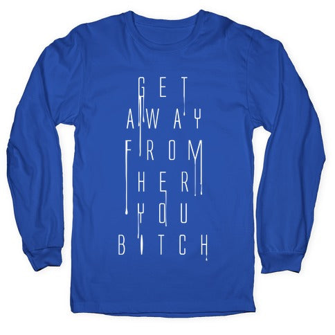 Get Away From Her You Bitch Longsleeve Tee