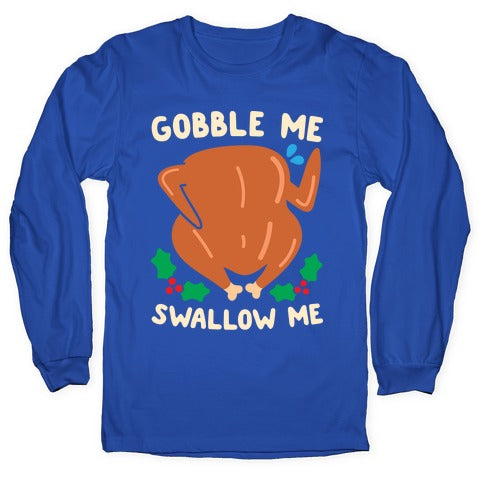 Gobble Me Swallow Me Turkey Longsleeve Tee