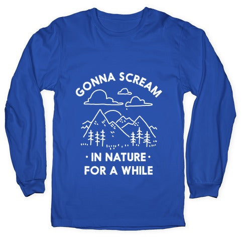 Gonna Scream in Nature For a While Longsleeve Tee