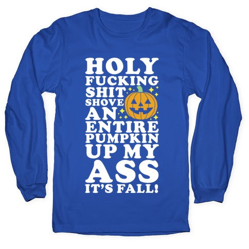 Holy Fucking Shit Shove an Entire Pumpkin Up My Ass It's Fall Longsleeve Tee