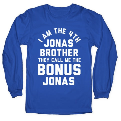 I am the 4th Jonas Brother They Call Me The Bonus Jonas Longsleeve Tee