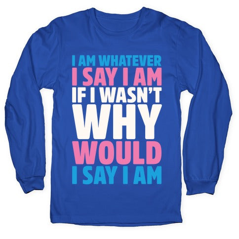 I Am Whatever I Say I Am Longsleeve Tee